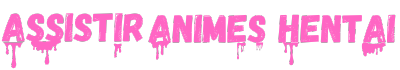 Assistir Animes Hentai